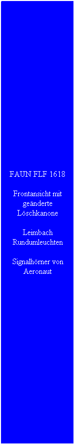 Textfeld: FAUN FLF 1618
Frontansicht mit ge�nderte L�schkanone
Leimbach Rundumleuchten
Signalh�rner von Aeronaut
