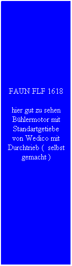 Textfeld: FAUN FLF 1618
hier gut zu sehen B�hlermotor mit Standartgetiebe von Wedico mit Durchtrieb (&nbsp; selbst gemacht )
&nbsp;

