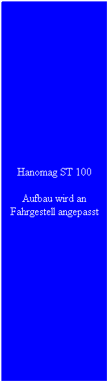 Textfeld: Hanomag ST 100
Aufbau wird an Fahrgestell angepasst
