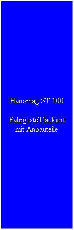 Textfeld: Hanomag ST 100
Fahrgestell lackiert mit Anbauteile
