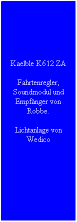 Textfeld: Kaelble K612 ZA
Fahrtenregler, Soundmodul und Empf�nger von Robbe.
Lichtanlage von Wedico
&nbsp;
