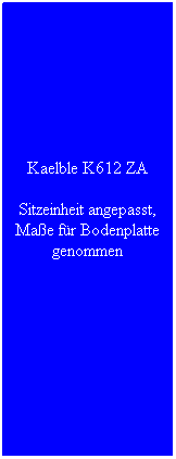 Textfeld: Kaelble K612 ZA
Sitzeinheit angepasst, Ma�e f�r Bodenplatte genommen
&nbsp;
