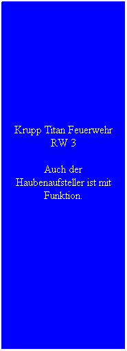Textfeld: Krupp Titan Feuerwehr RW 3
Auch der Haubenaufsteller ist mit Funktion.
&nbsp;
