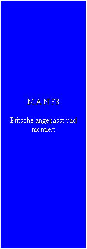 Textfeld: M A N F8
Pritsche angepasst und montiert
&nbsp;
