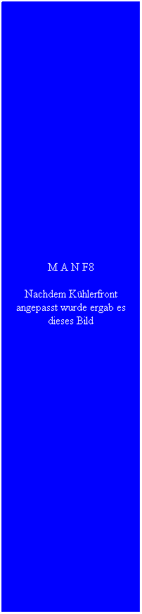 Textfeld: M A N F8
Nachdem K�hlerfront angepasst wurde ergab es dieses Bild
&nbsp;
