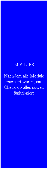 Textfeld: M A N F8
Nachdem alle Module montiert waren, ein Check ob alles soweit funktioniert
&nbsp;
