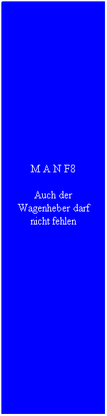 Textfeld: M A N F8
Auch der Wagenheber darf nicht fehlen
&nbsp;
