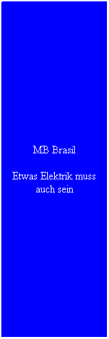 Textfeld: MB Brasil
Etwas Elektrik muss auch sein
