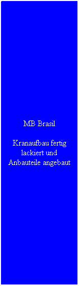 Textfeld: MB Brasil
Kranaufbau fertig lackiert und Anbauteile angebaut
