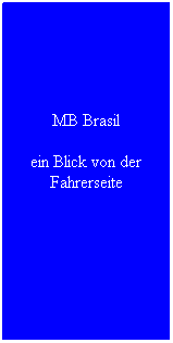 Textfeld: MB Brasil
ein Blick von der Fahrerseite
&nbsp;

