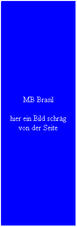 Textfeld: MB Brasil
hier ein Bild schr�g von der Seite
