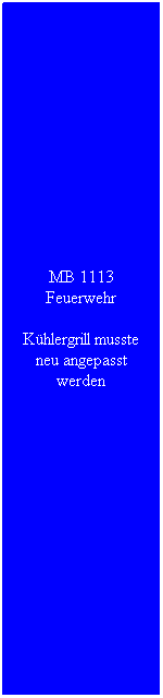 Textfeld: MB 1113 Feuerwehr
Khlergrill musste neu angepasst werden
 
