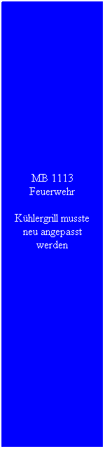 Textfeld: MB 1113 Feuerwehr
K�hlergrill musste neu angepasst werden
&nbsp;
