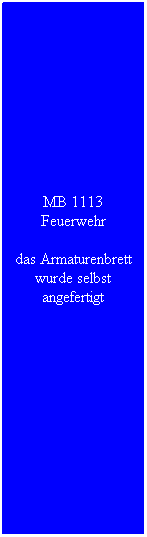 Textfeld: MB 1113 Feuerwehr
das Armaturenbrett wurde selbst angefertigt
&nbsp;
