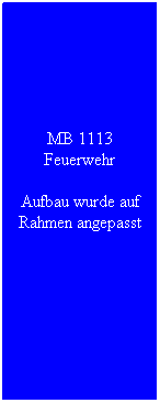 Textfeld: MB 1113 Feuerwehr
Aufbau wurde auf Rahmen angepasst
&nbsp;
