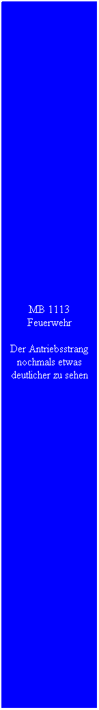 Textfeld: MB 1113 Feuerwehr
Der Antriebsstrang nochmals etwas deutlicher zu sehen
&nbsp;

