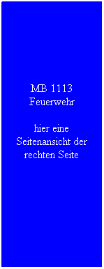 Textfeld: MB 1113 Feuerwehr
hier eine Seitenansicht der rechten Seite
&nbsp;
