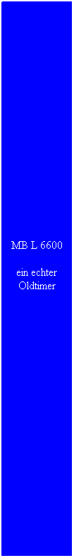 Textfeld: MB L 6600
ein echter Oldtimer 
&nbsp;
