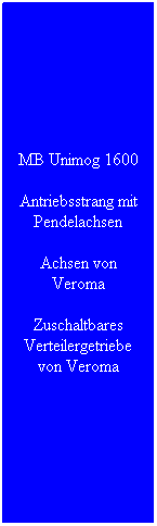 Textfeld: MB Unimog 1600
Antriebsstrang mit Pendelachsen
Achsen von Veroma
Zuschaltbares Verteilergetriebe von Veroma
