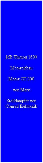 Textfeld: MB Unimog 1600
Motoreinbau
Motor GT 500
von Marx
Stodmpfer von Conrad Elektronik
