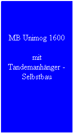 Textfeld: MB Unimog 1600
mit Tandemanh�nger - Selbstbau
&nbsp;
