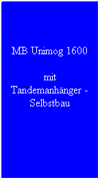 Textfeld: MB Unimog 1600
mit Tandemanhnger - Selbstbau
 
