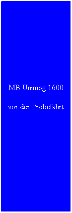 Textfeld: MB Unimog 1600
vor der Probefahrt
&nbsp;
